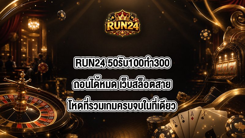 RUN24 50รับ100ทํา300ถอนได้หมด